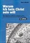 Warum ich kein Christ sein will - Mein Weg vom christlichen Glauben zu einer naturalistisch-humanistischen Weltanschauung