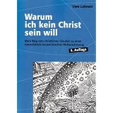 Warum ich kein Christ sein will - Mein Weg vom christlichen Glauben zu einer naturalistisch-humanistischen Weltanschauungvon "Uwe Lehnert"