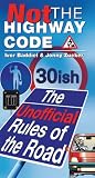 Not The Highway Code: The Unofficial Rules Of The Road: The Unofficial Rules of the Road