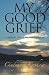 My Good Grief: A Journey through Joy and Sorrow