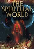 The Spiritual World by Dr. Mitchell E. Gibson