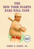 The New York Giants Base Ball Club: The Growth of a Team and a Sport, 1870 to 1900 [LARGE PRINT]