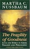 The Fragility of Goodness: Luck and Ethics in Greek Tragedy and Philosophy