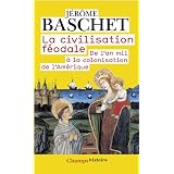 La civilisation f�odale : De l'an mil � la colonisation de l'Am�riquepar J�r�me Baschet