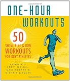 One-Hour Workouts: 50 Swim, Bike, and Run Workouts for Busy Athletes
