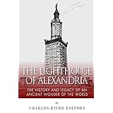 the lighthouse of alexandria the history and legacy of an ancient wonder of the world