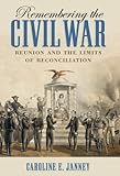 Remembering the Civil War : reunion and the limits of reconciliation