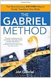 The Gabriel Method: The Revolutionary DIET-FREE Way to Totally Transform Your Body