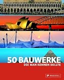 50 Bauwerke, die man kennen sollte - Isabel Kuhl