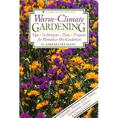 Warm-Climate Gardening: Tips, Techniques, Plans, Projects for Humid or Dry Conditions