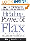 The Healing Power of Flax: How Nature's Richest Source of Omega-3 Fatty Acids Can Help to Heal, Prevent and Reverse Arthritis, Cancer, Diabetes and Heart
