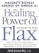 The Healing Power of Flax: How Nature's Richest Source of Omega-3 Fatty Acids Can Help to Heal, Prevent and Reverse Arthritis, Cancer, Diabetes and Heart