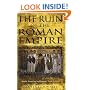 The Ruin of the Roman Empire: The Emperor Who Brought It Down, The Barbarians Who Could Have Saved It
