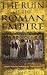 The Ruin of the Roman Empire: The Emperor Who Brought It Down, The Barbarians Who Could Have Saved It