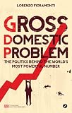 Gross Domestic Problem: The Politics Behind the World’s Most Powerful Number (Economic Controversies)