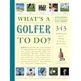 What's a Golfer to Do?: 343 Techniques, Tips, and Tricks from the Best Pros by Ron Kaspriske and Editors of Golf Digest