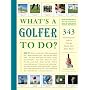 What's a Golfer to Do?: 343 Techniques, Tips, and Tricks from the Best Pros