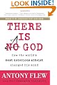 There is a God: How the World's Most Notorious Atheist Changed His Mind