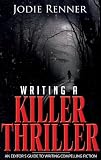 Writing a Killer Thriller - An Editors Guide to Writing Compelling Fiction