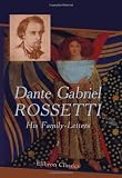 Dante Gabriel Rossetti: His Family-Letters: Edited with a memoir by William Michael Rossetti. Volume 1