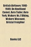 British Airliners 1940-1949: De Havilland Comet, Avro Tudor, Avro York, Vickers Vc.1 Viking, Vickers Viscount, Bristol Freighter