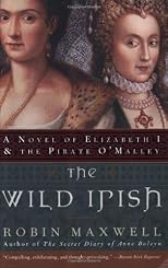 The Wild Irish: A Novel of Elizabeth I and the Pirate O'Malley