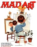 Mad Art: A Visual Celebration of the Art of Mad Magazine and the Idiots Who Create It