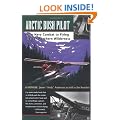 Arctic Bush Pilot: From Navy Combat to Flying Alaska's Northern Wilderness