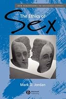 The Ethics of Sex (New Dimensions to Religious Ethics)