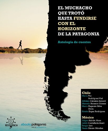 El muchacho que trotó hasta fundirse con el horizonte de la Patagonia y otros cuentos (Spanish Edition)