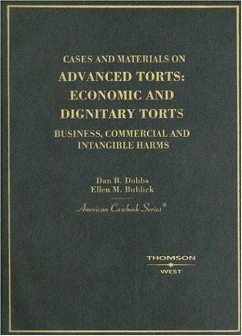 Cases and Materials on Advanced Torts Economic and Dignitary Torts - Business, Commercial and Intangible Harms [American Casebooks] by Dan B.Dobbs, Ellen M.Bublick [Thomson West,2006] [Hardcover]