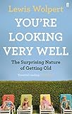You're looking very well : the surprising nature of getting old
