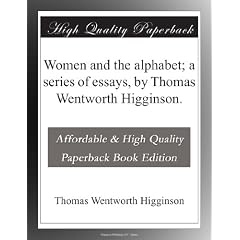 Women and the alphabet; a series of essays, by Thomas Wentworth Higginson.
