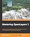 Mastering Openlayers 3: Create Powerful Applications With the Most Robust Open Source Web Mapping Library Using This Advanced Guide
