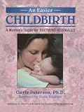 An Easier Childbirth: A Mother s Guide ...