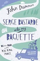 Serge Bastarde Ate My Baguette: On the Road in the Real Rural France