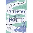 Serge Bastarde Ate My Baguette: On the Road in the Real Rural France