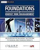 Foundations of Energy Risk Management: An Overview of the Energy Sector and Its Physical and Financial Markets (Wiley Finance)