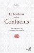 Le bonheur selon Confucius : Petit manuel de sagesse universelle
