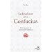 Le bonheur selon Confucius : Petit manuel de sagesse universelle