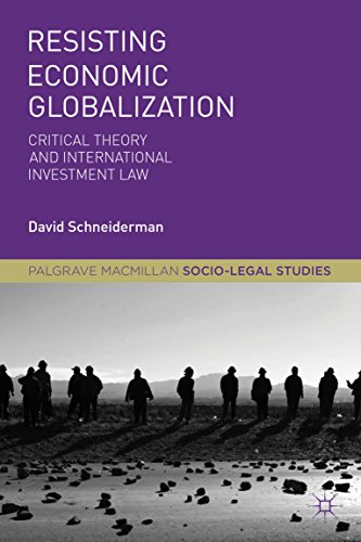 Resisting Economic Globalization: Critical Theory and International Investment Law (Palgrave Socio-Legal Studies)