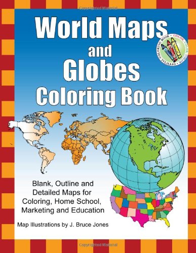 World Maps and Globes Coloring Book: Blank, Outline and Detailed Maps for Coloring, Home School and Education