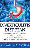 Diverticulitis Diet Plan - A Diverticulitis Diet Plan With Foods to Avoid, The Best Foods to Eat and An Effective Diet for Treatment