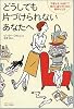 どうしても片づけられないあなたへ 不要なモノを捨てて豊かに暮らすための簡単な方法