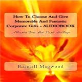 How To Choose And Give Memorable And Fantastic Corporate Gifts: A Complete Guide Made Simple And Easy! - Audiobook