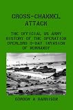Cross-Channel Attack: The Official US Army History of the Operation Overlord D-Day Invasion of Normandy