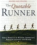 The Quotable Runner: Great Moments of Wisdom, Inspiration, Wrongheadedness, and Humor