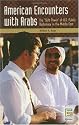 American Encounters with Arabs: The "Soft Power" of U.S. Public Diplomacy in the Middle East