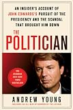 The Politician: An Insiders Account of John Edwardss Pursuit of the Presidency and the Scandal That Brought Him Down