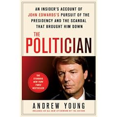 The Politician: An Insider's Account of John Edwards's Pursuit of the Presidency and the Scandal That Brought Him Down